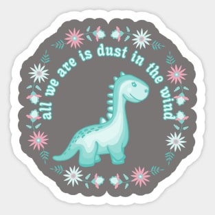 All We Dinosaurs Are Is Dust In The Wind Sticker